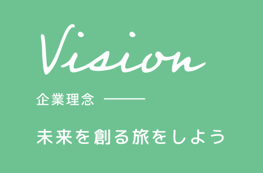 Vision 企業理念 未来を創る旅をしよう